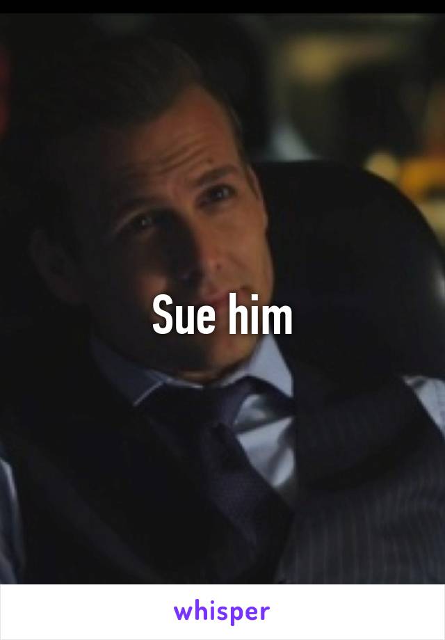 Sue him