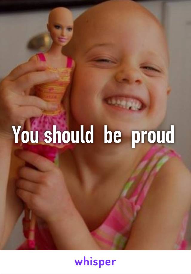 You should  be  proud 