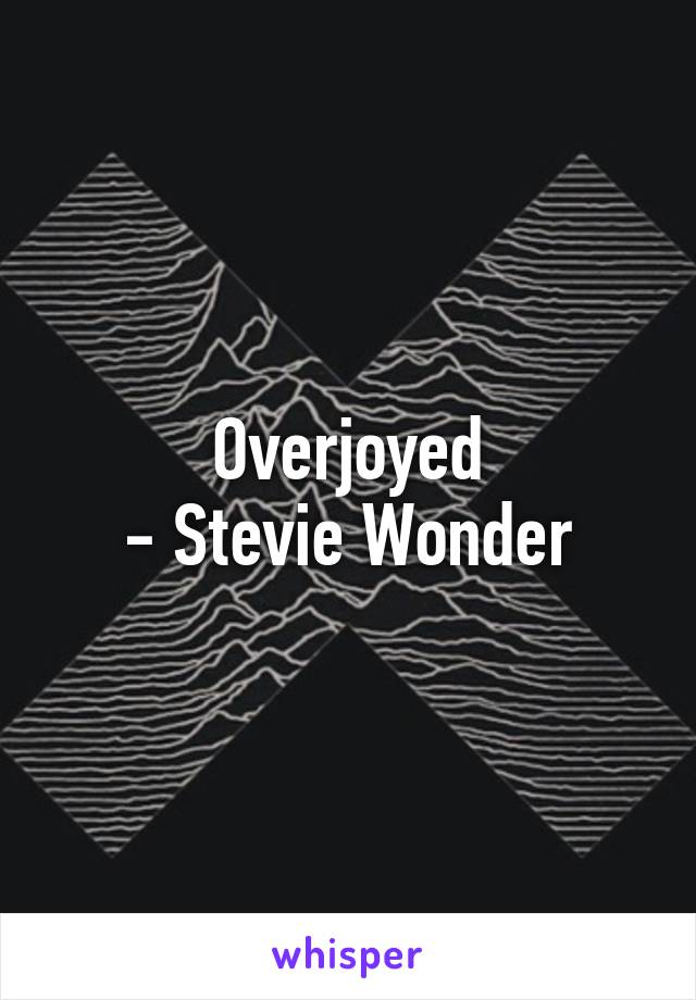 Overjoyed
- Stevie Wonder