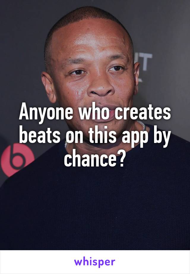 Anyone who creates beats on this app by chance?