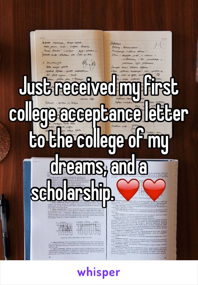 Just received my first college acceptance letter to the college of my dreams, and a scholarship.❤️❤️