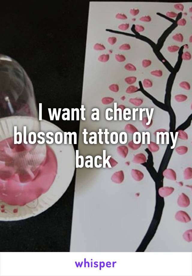 I want a cherry blossom tattoo on my back 