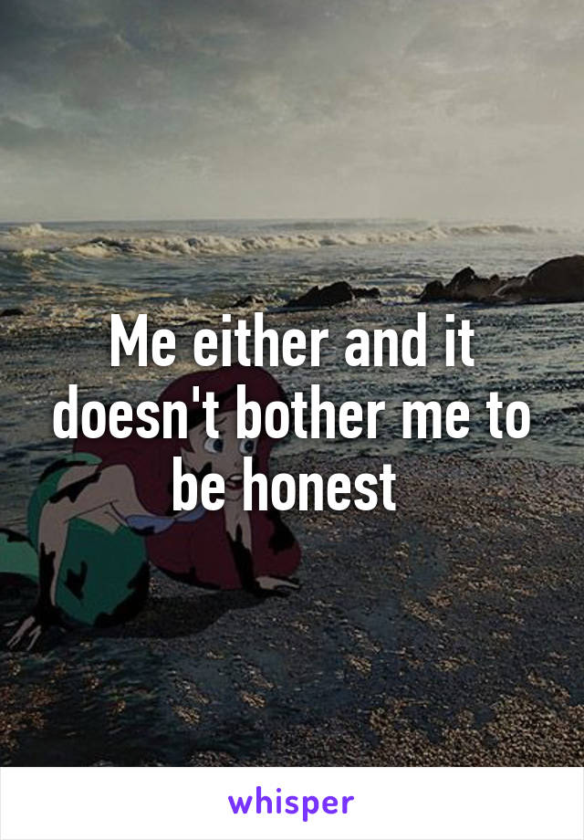 Me either and it doesn't bother me to be honest 