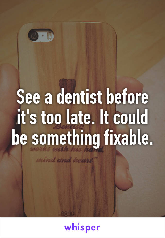 See a dentist before it's too late. It could be something fixable.