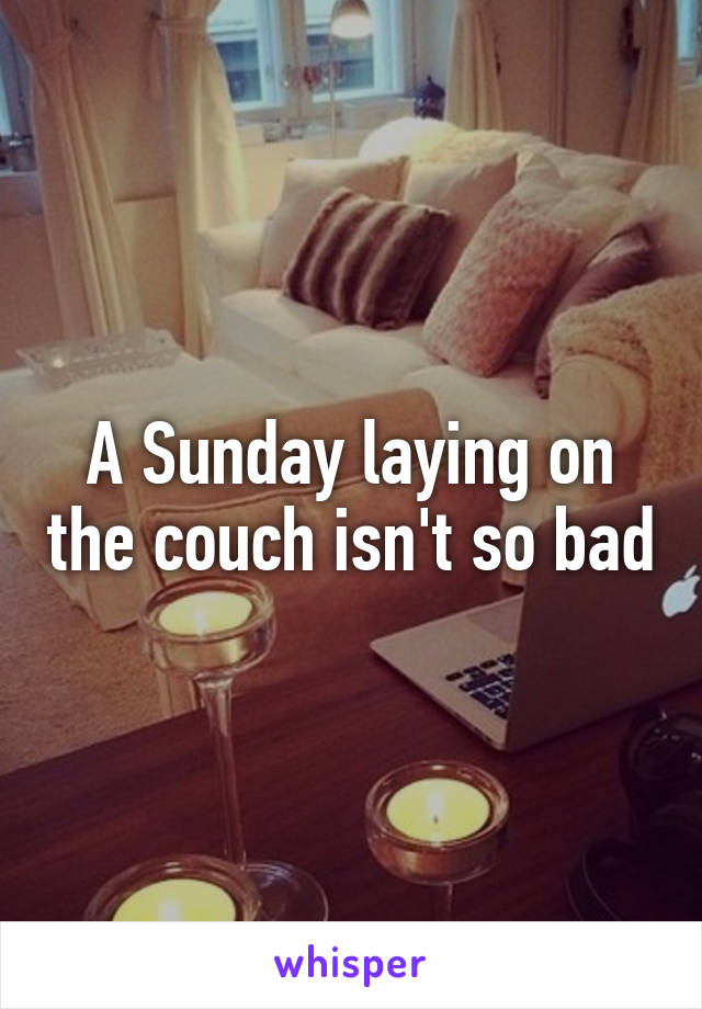 A Sunday laying on the couch isn't so bad