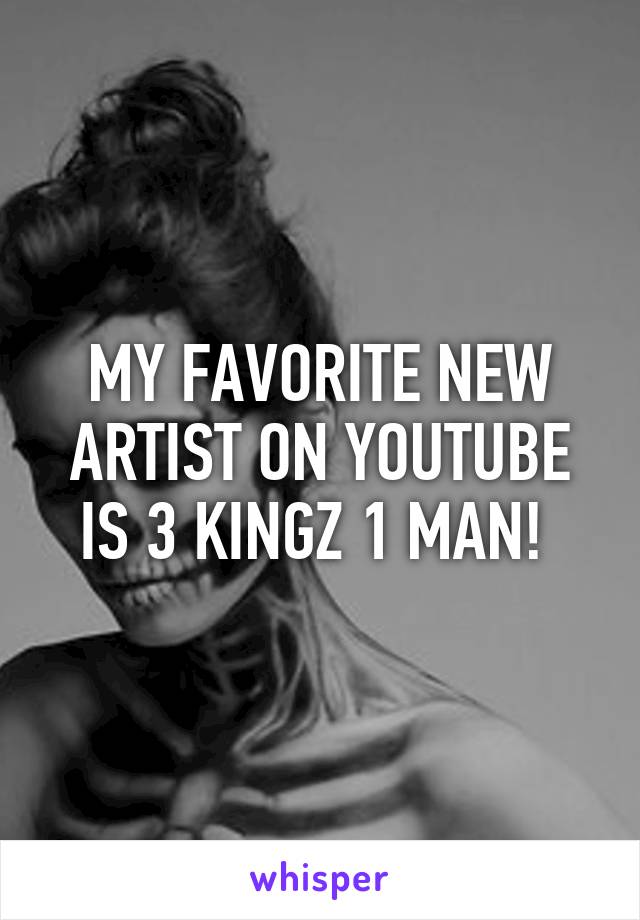 MY FAVORITE NEW ARTIST ON YOUTUBE IS 3 KINGZ 1 MAN! 