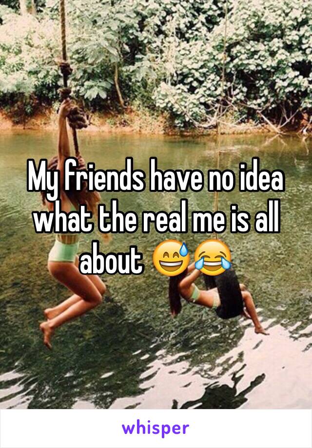 My friends have no idea what the real me is all about 😅😂