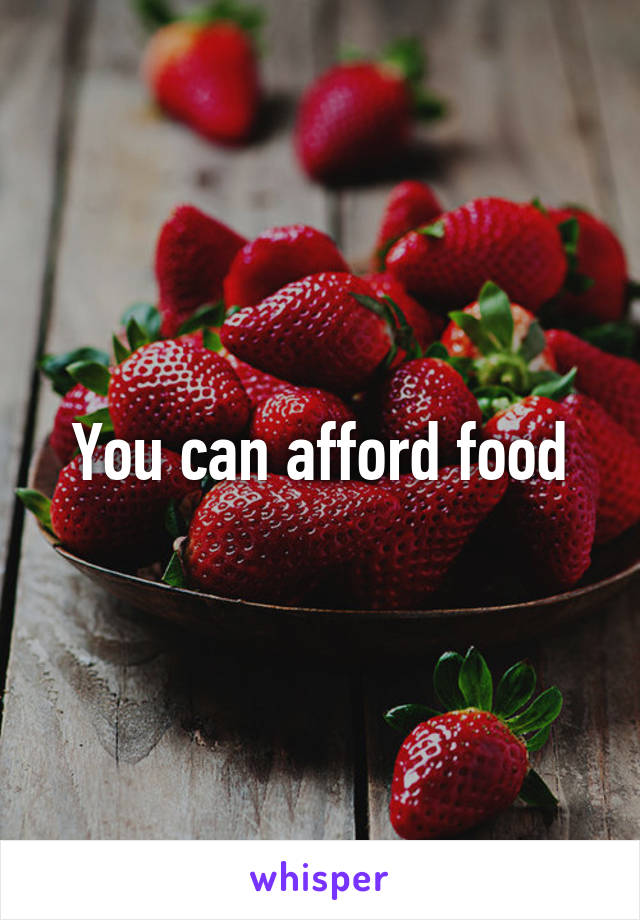 You can afford food