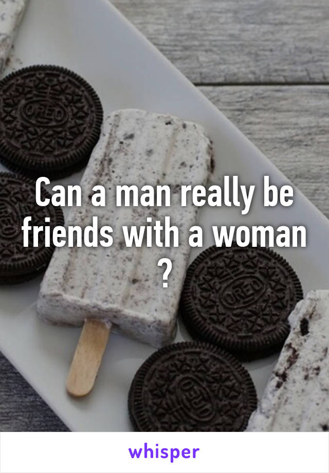 Can a man really be friends with a woman ?