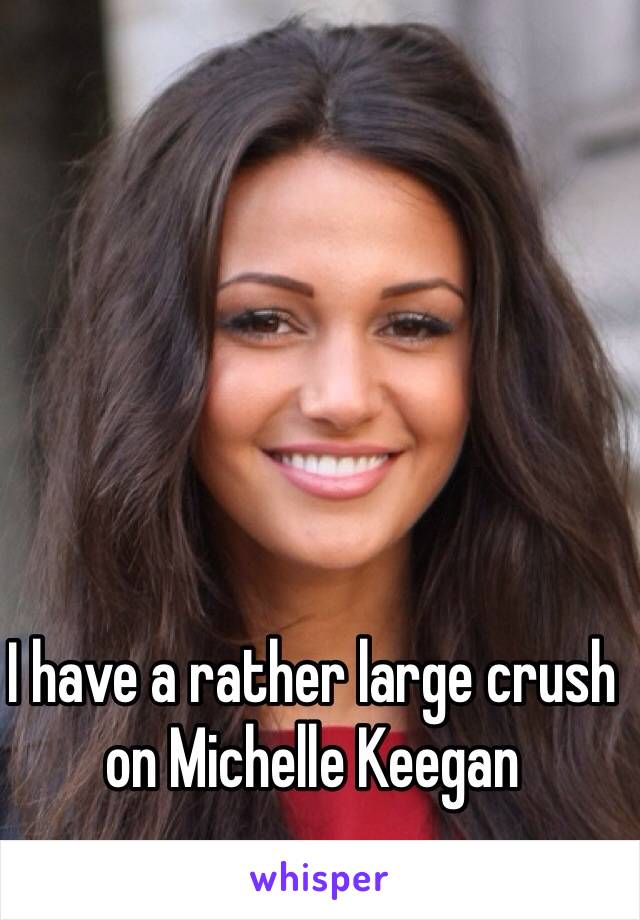 I have a rather large crush on Michelle Keegan 