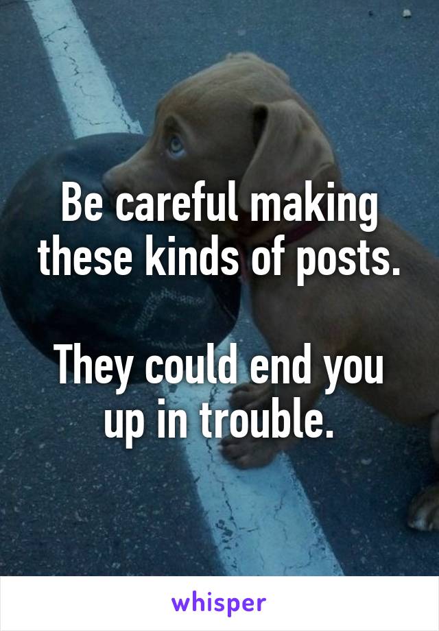 Be careful making these kinds of posts.

They could end you up in trouble.