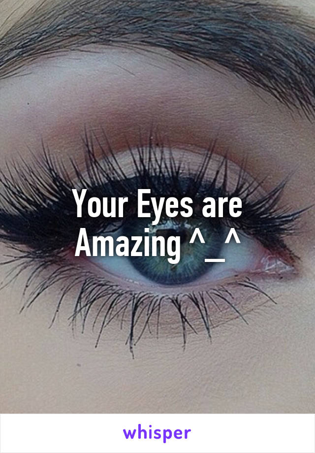 Your Eyes are Amazing ^_^