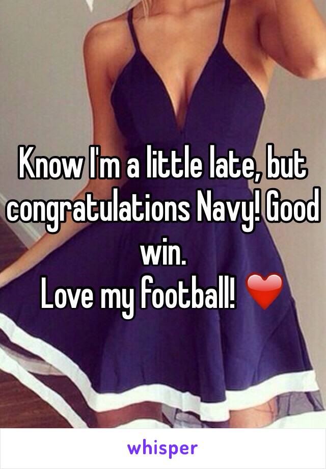 Know I'm a little late, but congratulations Navy! Good win. 
Love my football! ❤️ 