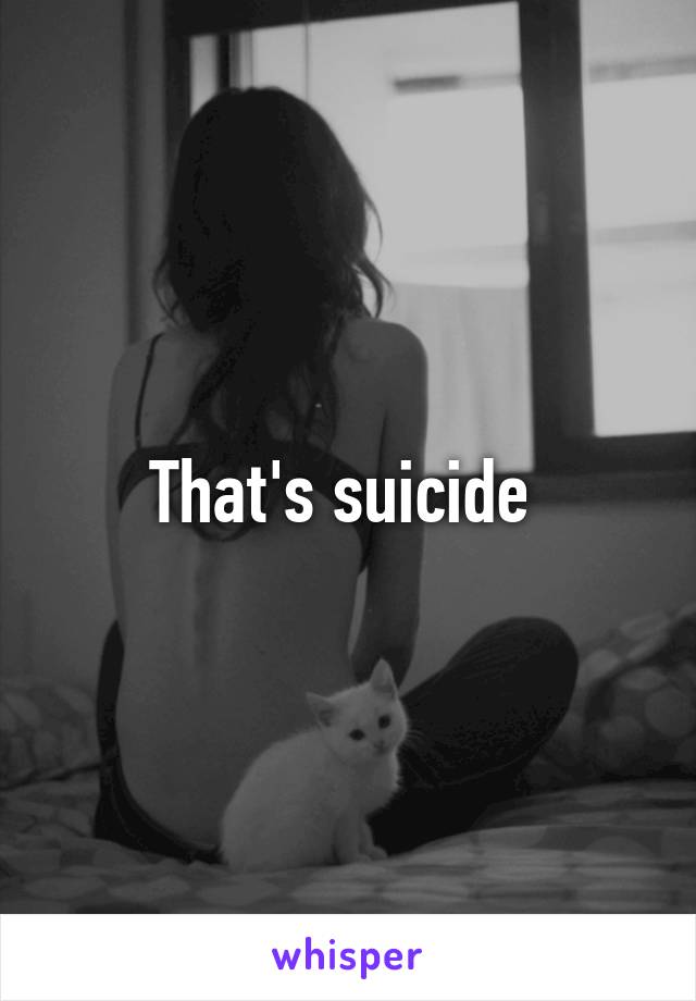 That's suicide 