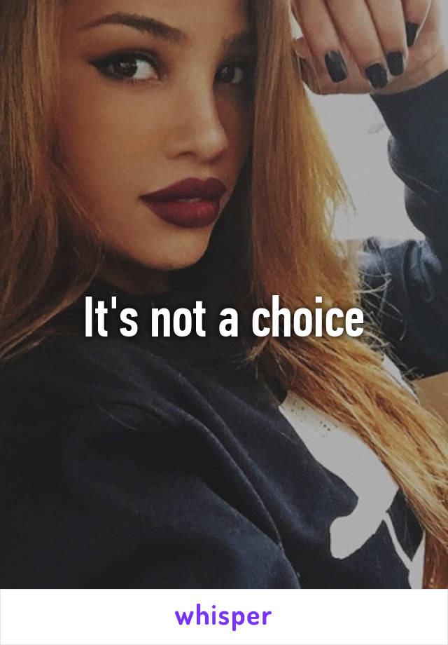 It's not a choice