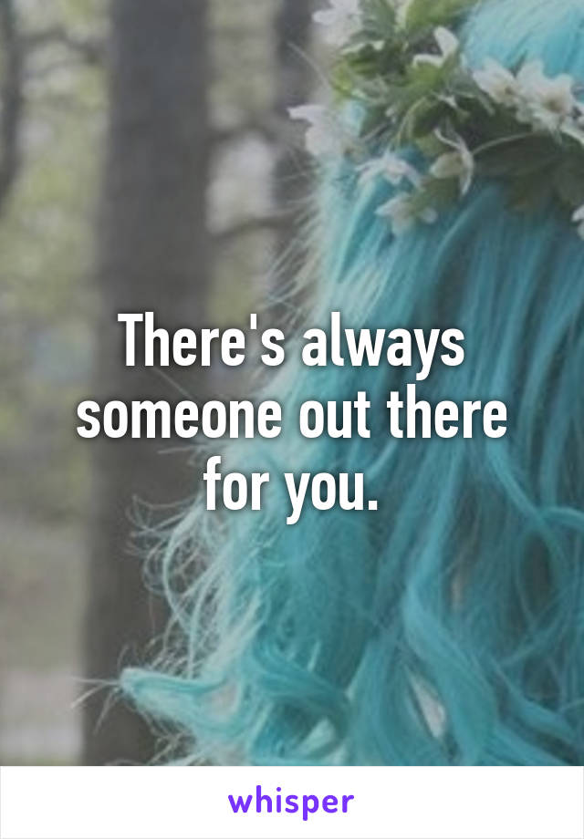 There's always someone out there for you.