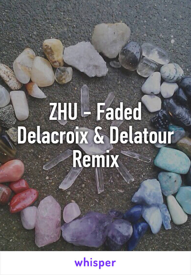 ZHU - Faded Delacroix & Delatour Remix