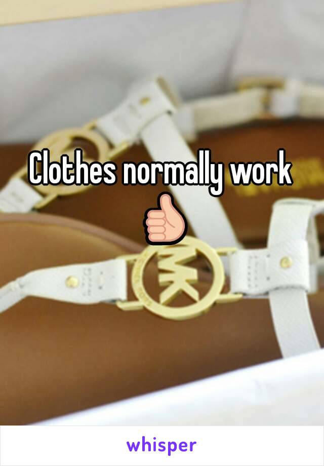 Clothes normally work 👍 