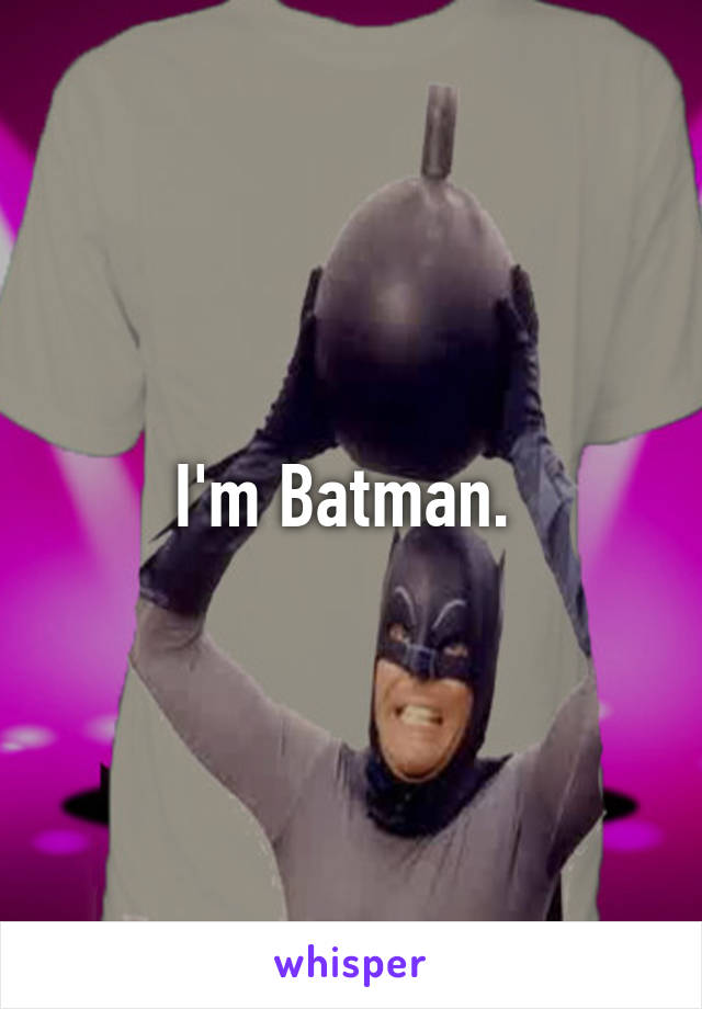 I'm Batman. 