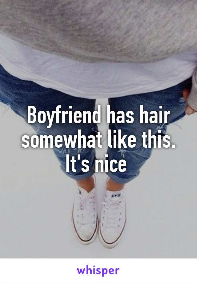 Boyfriend has hair somewhat like this. It's nice 