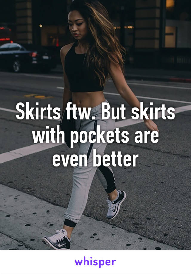 Skirts ftw. But skirts with pockets are even better