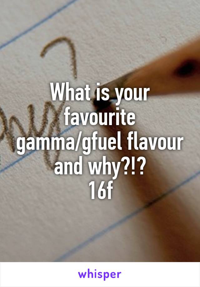 What is your favourite gamma/gfuel flavour and why?!?
16f