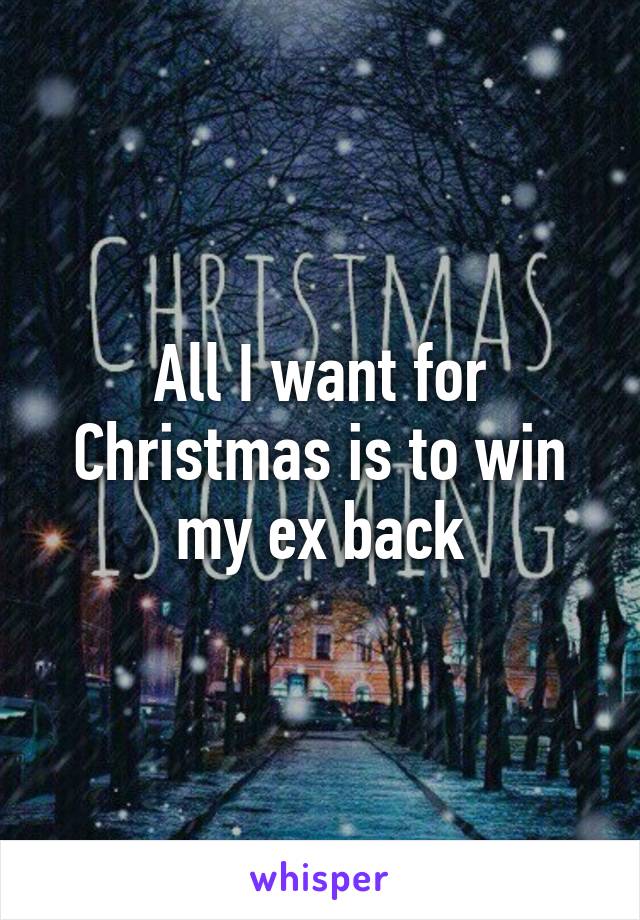 All I want for Christmas is to win my ex back