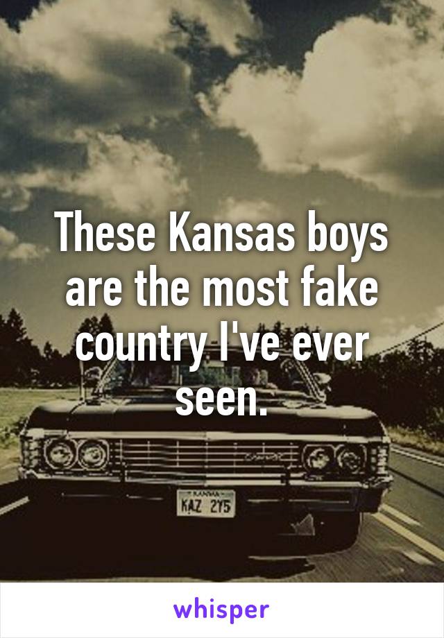 These Kansas boys are the most fake country I've ever seen.