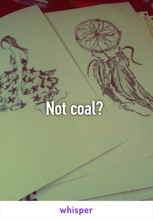 Not coal? 