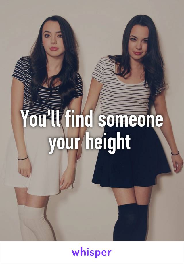 You'll find someone your height 