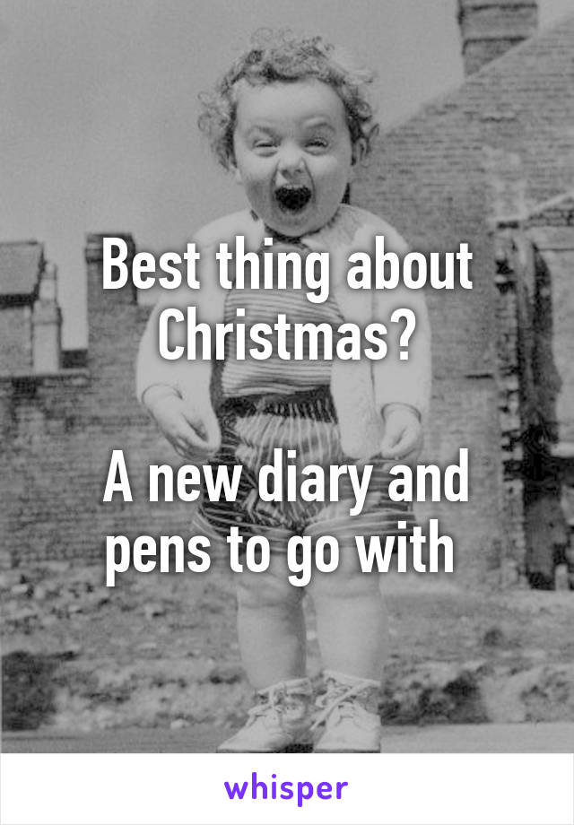 Best thing about Christmas?

A new diary and pens to go with 