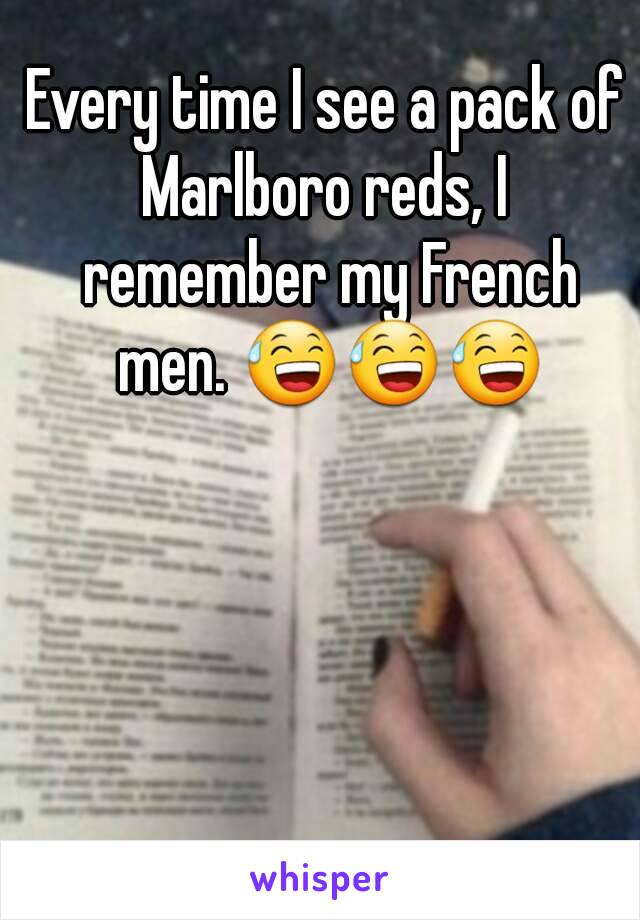 Every time I see a pack of Marlboro reds, I  remember my French men. 😅😅😅