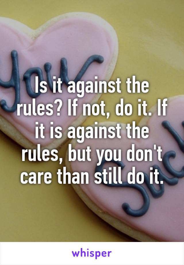 Is it against the rules? If not, do it. If it is against the rules, but you don't care than still do it.