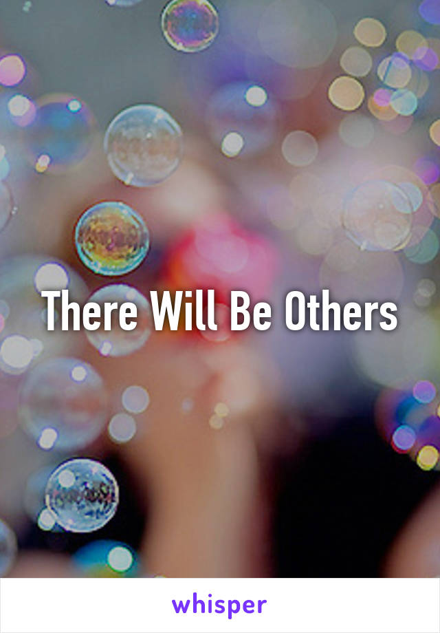 There Will Be Others