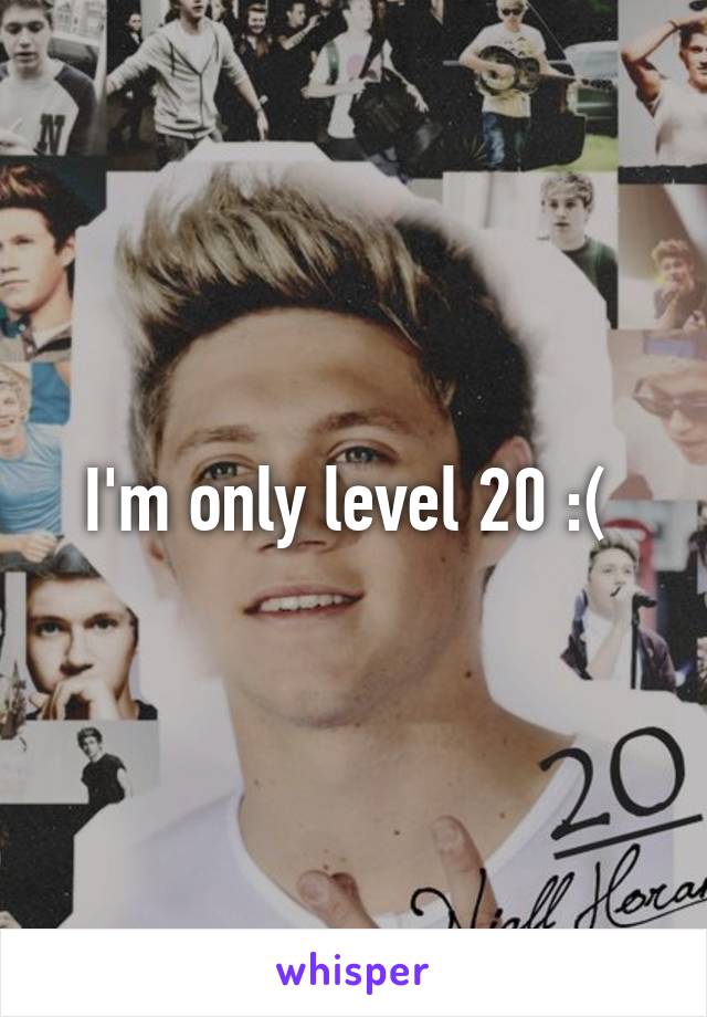 I'm only level 20 :( 