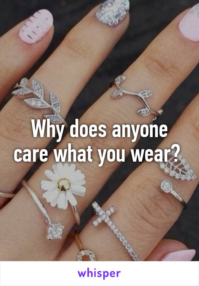 Why does anyone care what you wear? 