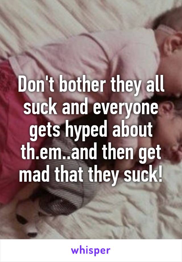 Don't bother they all suck and everyone gets hyped about th.em..and then get mad that they suck!