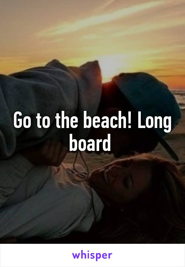Go to the beach! Long board 