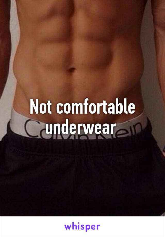 Not comfortable underwear 