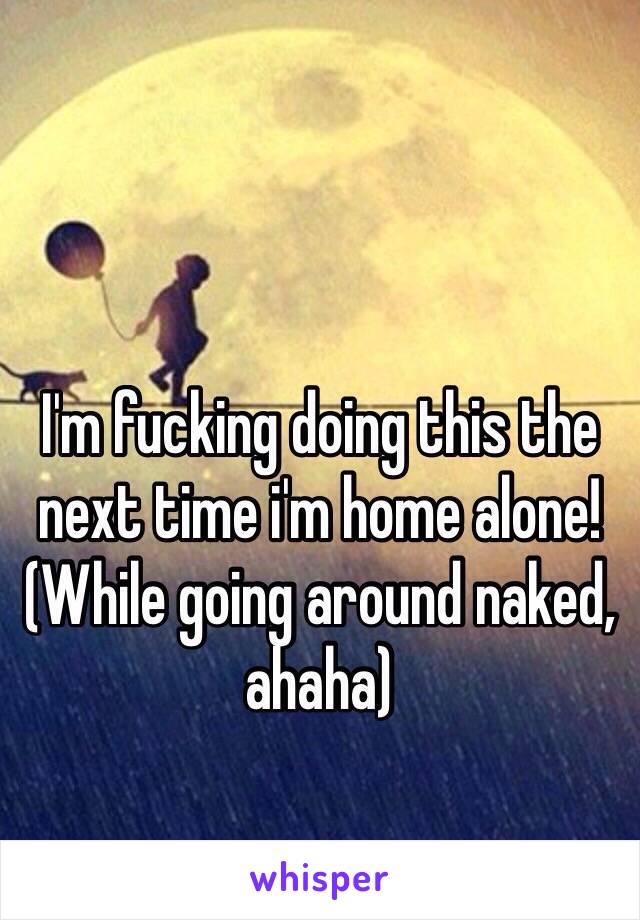 I'm fucking doing this the next time i'm home alone!
(While going around naked, ahaha)