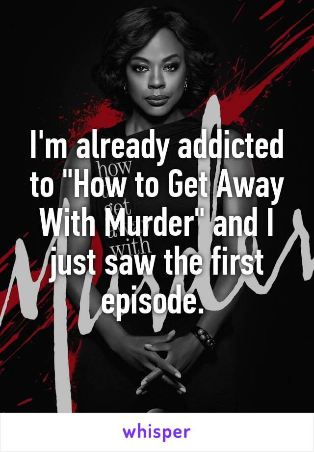 I'm already addicted to "How to Get Away With Murder" and I just saw the first episode. 