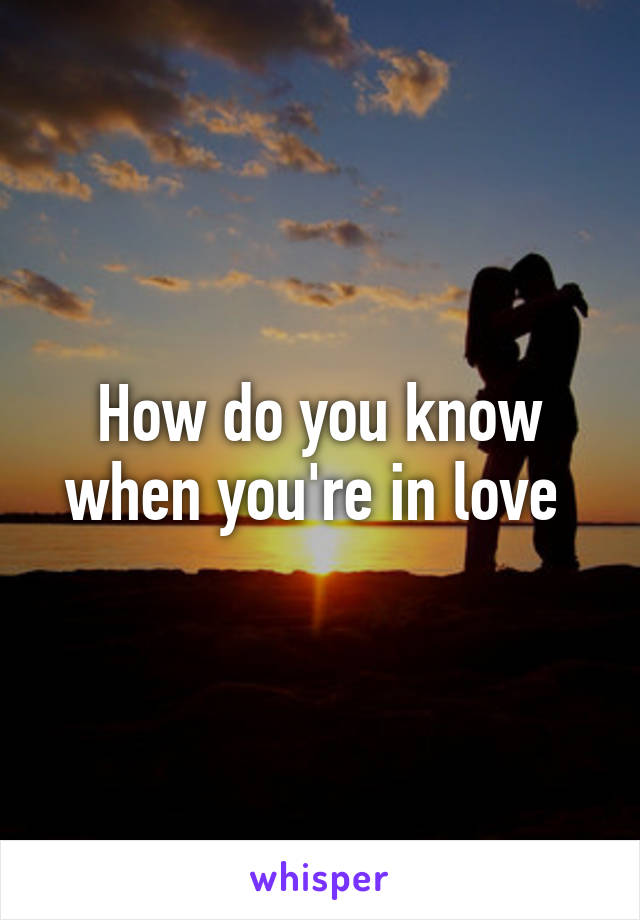 How do you know when you're in love 