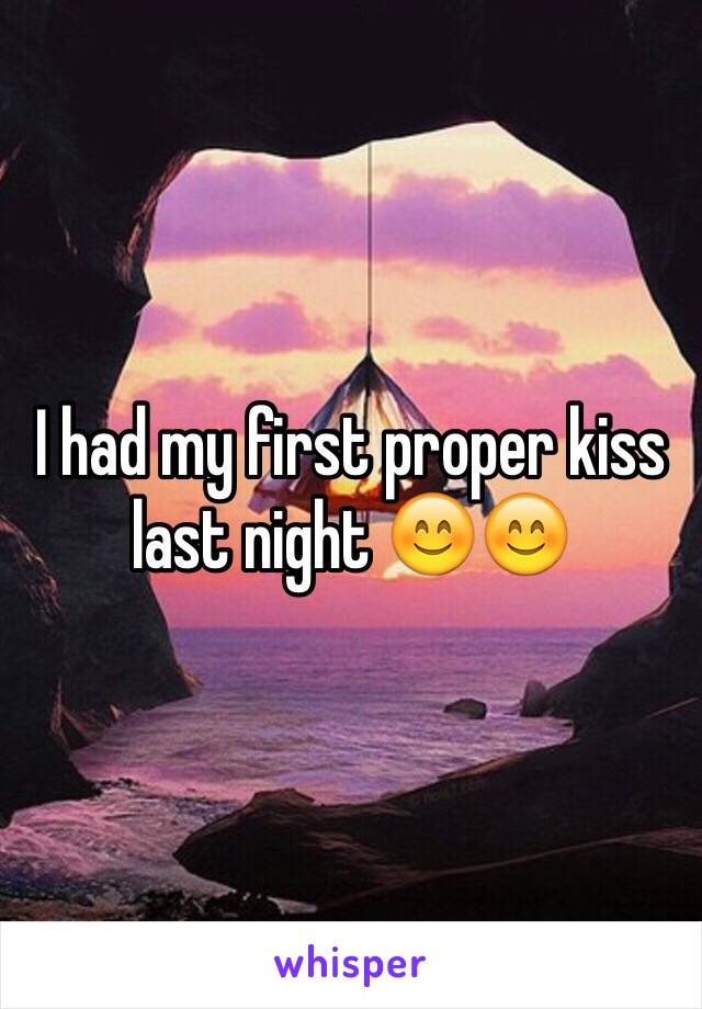 I had my first proper kiss last night 😊😊