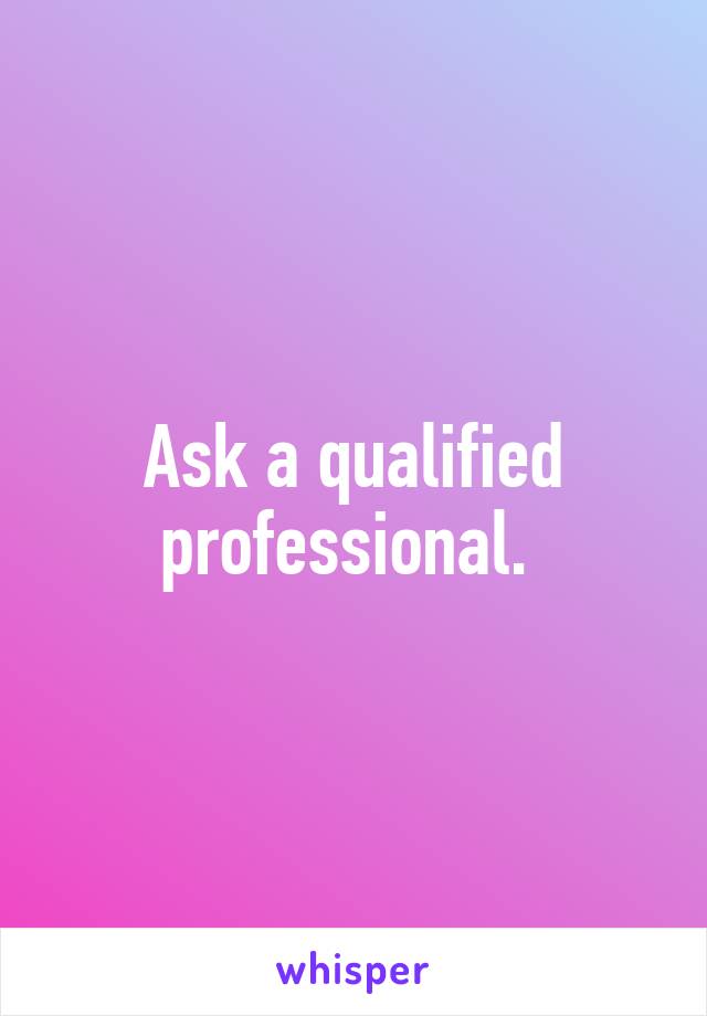 Ask a qualified professional. 