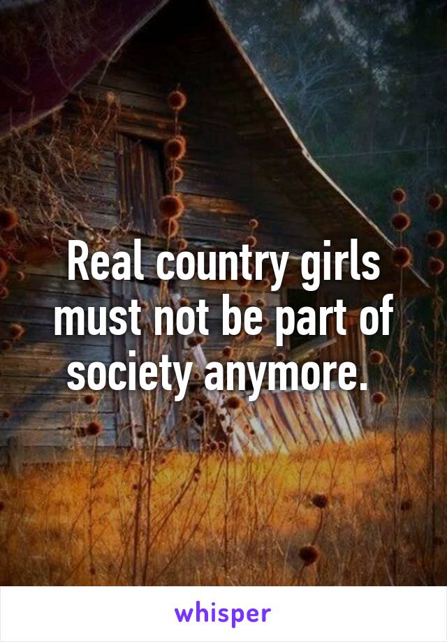 Real country girls must not be part of society anymore. 