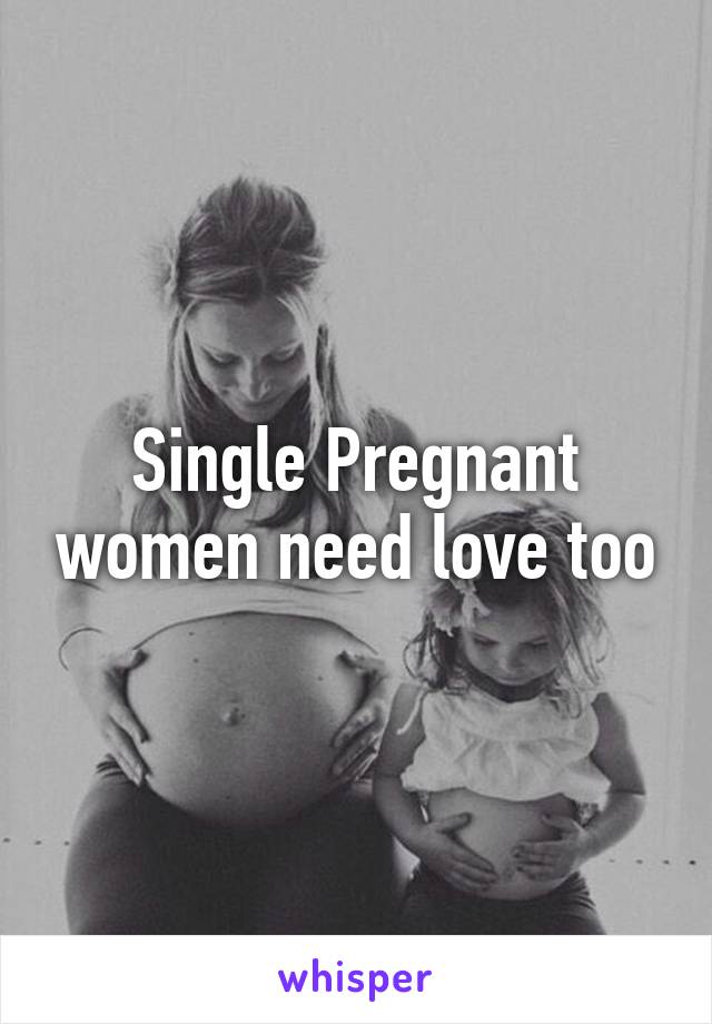 Single Pregnant women need love too