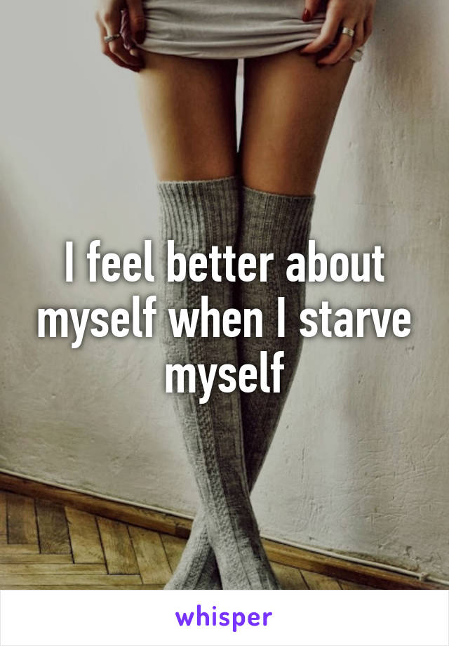 I feel better about myself when I starve myself