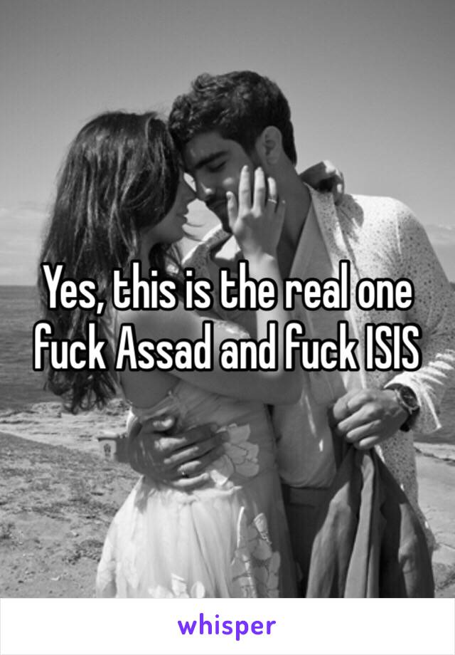 Yes, this is the real one fuck Assad and fuck ISIS