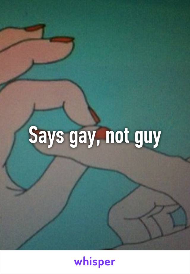 Says gay, not guy