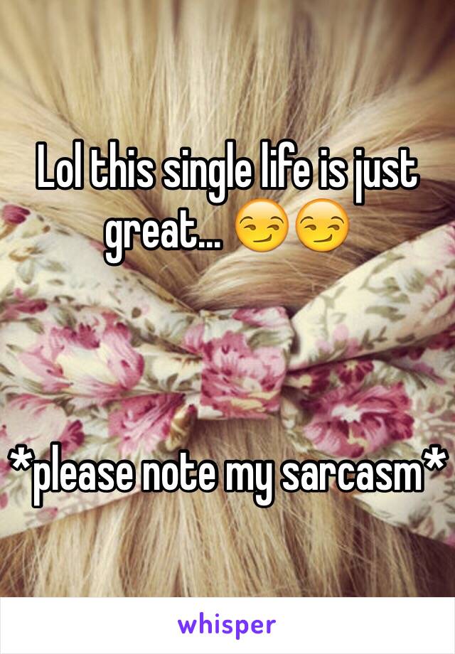 Lol this single life is just great... 😏😏



*please note my sarcasm*